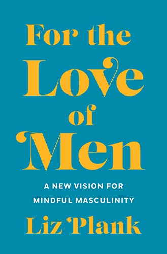 cover image For the Love of Men: A New Vision for Mindful Masculinity