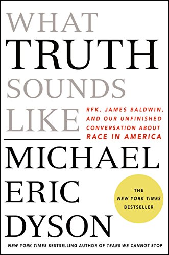 cover image What Truth Sounds Like: Robert F. Kennedy, James Baldwin, and Our Unfinished Conversation About Race in America