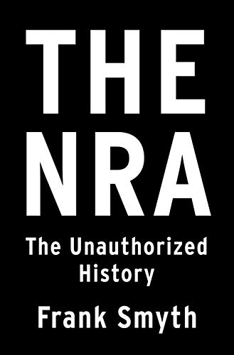 cover image The NRA: The Unauthorized History