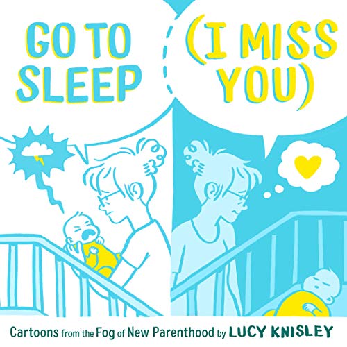 cover image Go to Sleep (I Miss You): Cartoons from the Fog of New Parenthood
