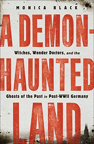 cover image A Demon-Haunted Land: Witches, Wonder Doctors, and the Ghosts of the Past in Post–WWII Germany