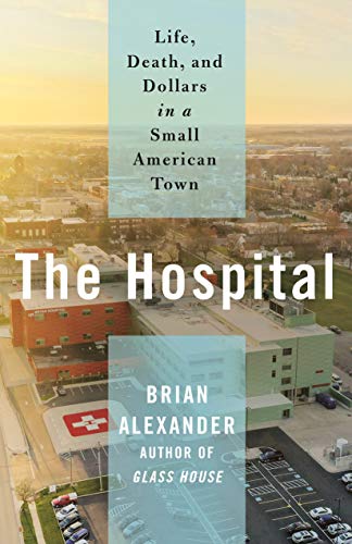cover image The Hospital: Life, Death, and Dollars in a Small American Town