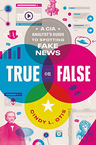 cover image True or False: A CIA Analyst’s Guide to Spotting Fake News