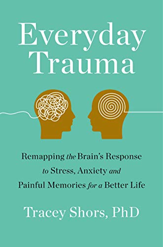cover image Everyday Trauma: Remapping the Brain’s Response to Stress, Anxiety, and Painful Memories for a Better Life