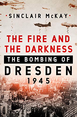 cover image The Fire and the Darkness: The Bombing of Dresden, 1945