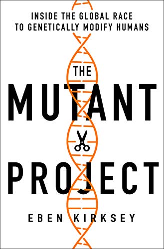 cover image The Mutant Project: Inside the Global Race to Genetically Modify Humans