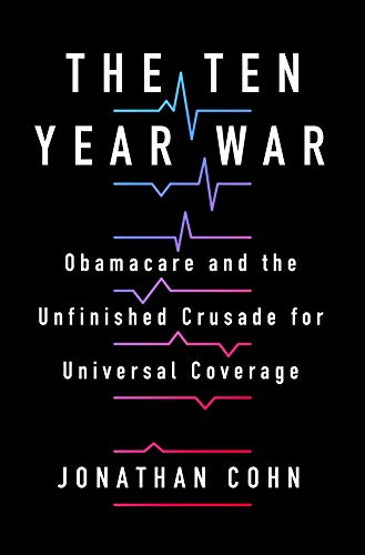 cover image The Ten Year War: Obamacare and the Unfinished Crusade for Universal Coverage