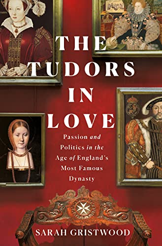 cover image The Tudors in Love: Passion and Politics in the Age of England’s Most Famous Dynasty