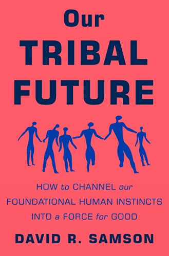 cover image Our Tribal Future: How to Channel Our Foundational Human Instincts into a Force for Good