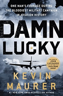 Damn Lucky: One Man’s Courage During the Bloodiest Military Campaign in Aviation History