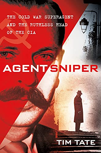 cover image Agent Sniper: The Cold War Super Agent and the Ruthless Head of the CIA Who Despised Him