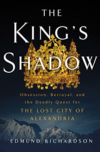 cover image The King’s Shadow: Obsession, Betrayal, and the Deadly Quest for the Lost City of Alexandria