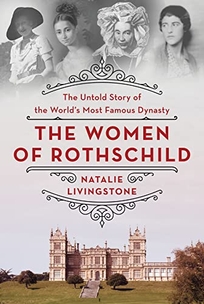 The Women of Rothschild: The Untold Story of the World’s Most Famous Dynasty