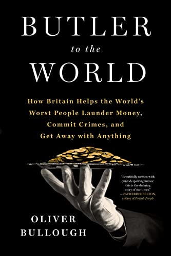 cover image Butler to the World: How Britain Helps the Worst People Launder Money, Commit Crimes, and Get Away with Anything