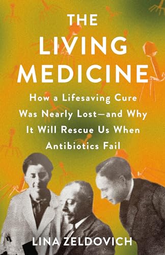 cover image The Living Medicine: How a Lifesaving Cure Was Nearly Lost—and Why It Will Rescue Us When Antibiotics Fail