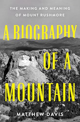 cover image A Biography of a Mountain: The Making and Meaning of Mount Rushmore