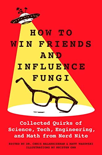 cover image How to Win Friends and Influence Fungi: Collected Quirks of Science, Tech, Engineering, and Math from Nerd Nite