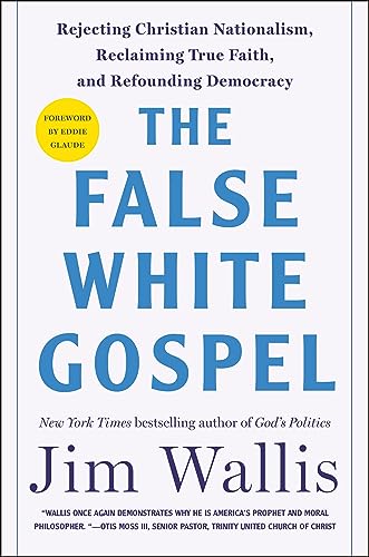 cover image The False White Gospel: Rejecting Christian Nationalism, Reclaiming True Faith, and Refounding Democracy