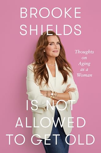 cover image Brooke Shields Is Not Allowed to Get Old: Thoughts on Aging as a Woman