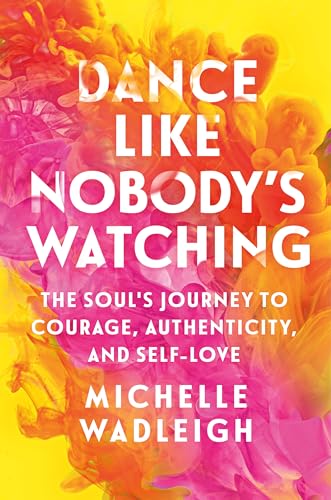 cover image Dance Like Nobody’s Watching: The Soul’s Journey to Courage, Authenticity, and Self-Love