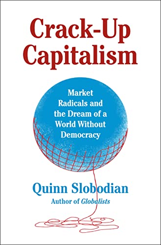 cover image Crack-Up Capitalism: Market Radicals and the Dream of a World Without Democracy