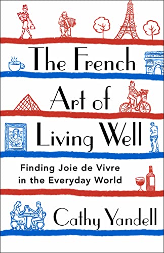 cover image The French Art of Living Well: Finding Joie de Vivre in the Everyday World