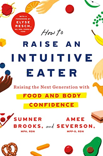 cover image How to Raise an Intuitive Eater: Raising the Next Generation with Food and Body Confidence