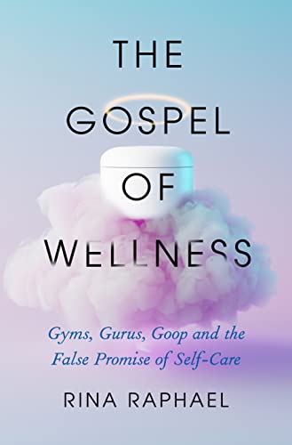 cover image The Gospel of Wellness: Gyms, Gurus, Goop, and the False Promise of Self-Care