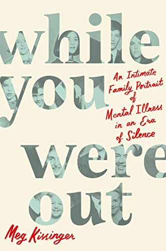 cover image While You Were Out: An Intimate Family Portrait of Mental Illness in an Era of Silence