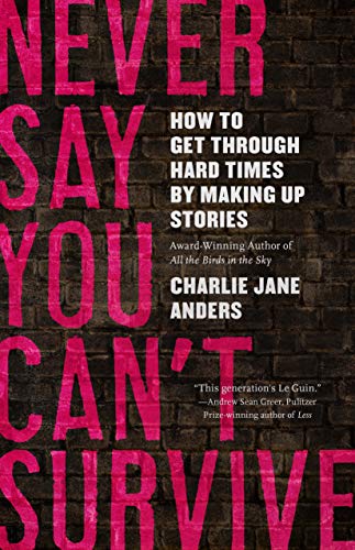 cover image Never Say You Can’t Survive: How to Get Through Hard Times by Making Up Stories