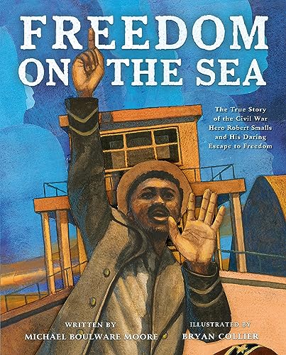 cover image Freedom on the Sea: The True Story of the Civil War Hero Robert Smalls and His Daring Escape to Freedom