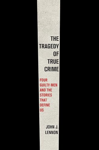 cover image The Tragedy of True Crime: Four Guilty Men and the Stories That Define Us