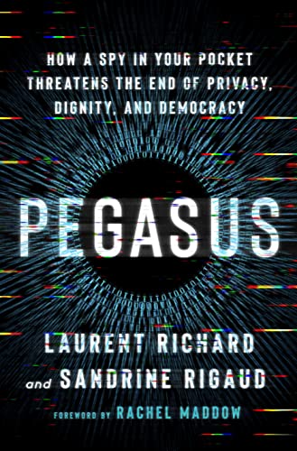 cover image Pegasus: How a Spy in Our Pocket Threatens the End of Privacy, Dignity, and Democracy