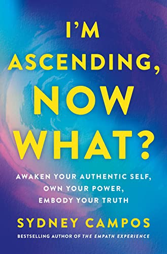 cover image I’m Ascending, Now What?: Awaken Your Authentic Self, Own Your Power, Embody Your Truth