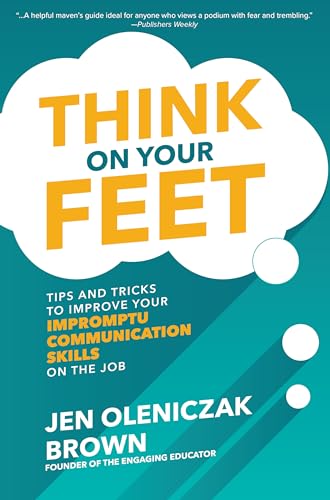 cover image Think on Your Feet: Tips and Tricks to Improve Your Impromptu Communication Skills on the Job