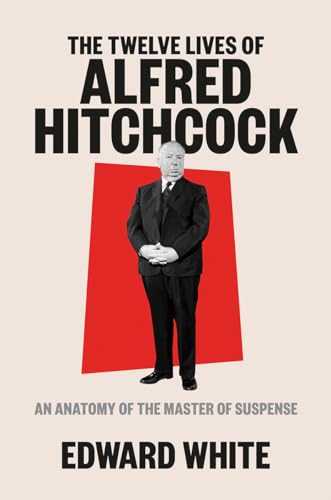cover image The Twelve Lives of Alfred Hitchcock: An Anatomy of the Master of Suspense