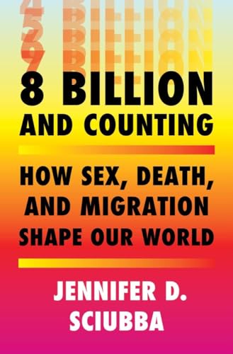 cover image 8 Billion and Counting: How Sex, Death and Migration Shape Our World
