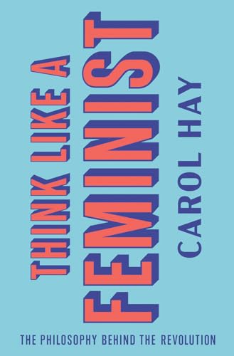 cover image Think Like a Feminist: The Philosophy Behind the Revolution