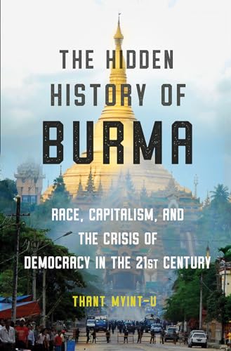cover image The Hidden History of Burma: Race, Capitalism, and the Crisis of Democracy in the 21st Century