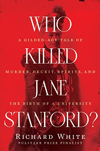 cover image Who Killed Jane Stanford? A Gilded Age Tale of Murder, Deceit, Spirits, and the Birth of a University