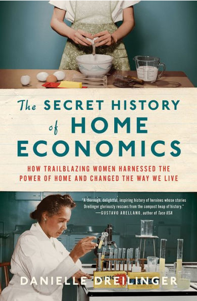 cover image The Secret History of Home Economics: How Trailblazing Women Harnessed The Power of Home and Changed The Way We Live