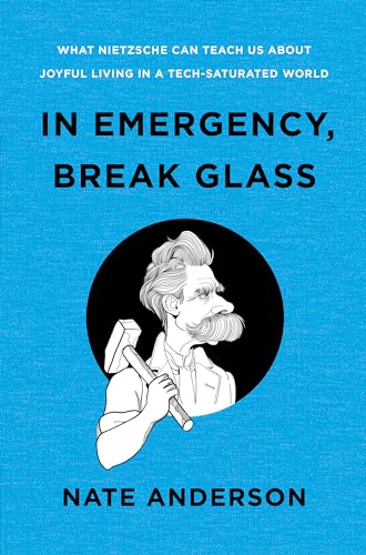 cover image In Emergency, Break Glass: What Nietzsche Can Teach Us About Joyful Living in a Tech-Saturated World