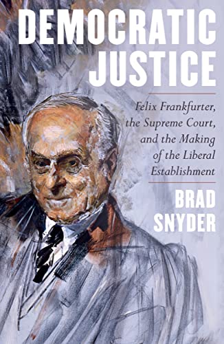 cover image Democratic Justice: Felix Frankfurter, the Supreme Court, and the Making of the Liberal Establishment