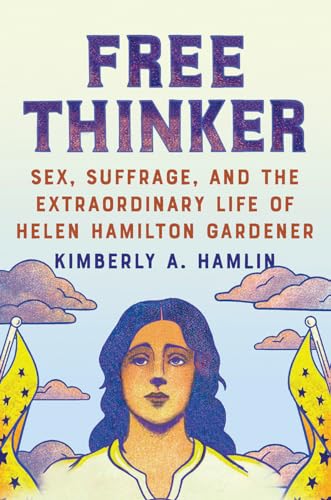 cover image Free Thinker: Sex, Suffrage, and the Extraordinary Life of Helen Hamilton Gardener