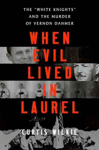 cover image When Evil Lived in Laurel: The “White Knights” and the Murder of Vernon Dahmer