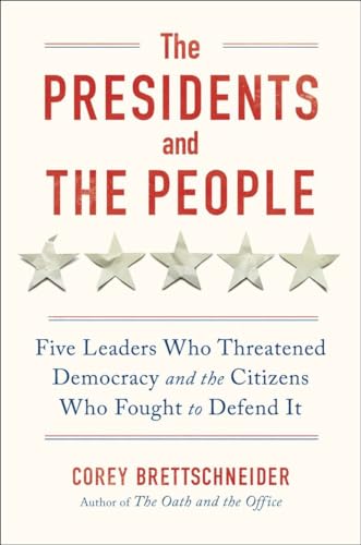 cover image The Presidents and the People: Five Leaders Who Threatened Democracy and the Citizens Who Fought to Defend It