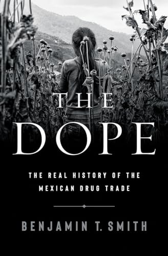 cover image The Dope: The Real History of the Mexican Drug Trade