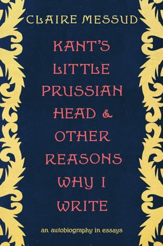cover image Kant’s Little Prussian Head and Other Reasons Why I Write: An Autobiography in Essays