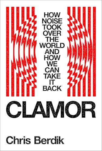 cover image Clamor: How Noise Took Over the World and How We Can Take It Back