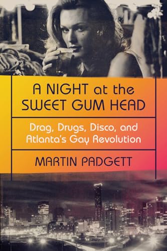 cover image A Night at the Sweet Gum Head: Drag, Drugs, Disco, and Atlanta’s Gay Revolution
